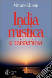 India mistica e misteriosa. Un viaggio indimenticabile libro di Russo Vittorio