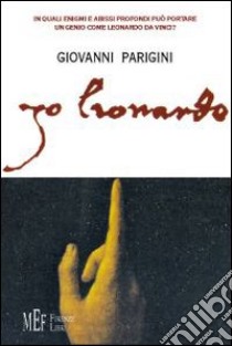 Jo lionardo. In quali enigmi e abissi profondi può portare il genio di Loeonardo Da Vinci? libro di Parigini Giovanni