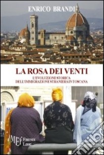 La rosa dei venti. L'evoluzione storica dell'immigrazione straniera in Toscana libro di Brandi Enrico