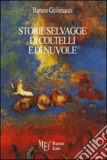 Storie selvagge di coltelli e di nuvole libro di Golinucci Renzo