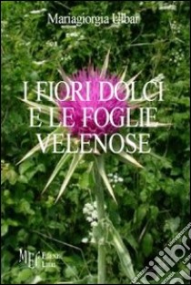 I fiori dolci e le foglie velenose libro di Ulbar Mariagiorgia