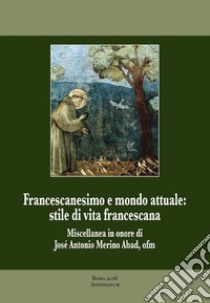 Francescanesimo e mondo attuale. Stile di vita francescana. Miscellanea in onore di José Antonio Merino Abad libro di Vidales A. H. (cur.)
