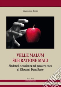 Velle malum sub ratione mali. Sinderesi e coscienza nel pensiero etico di Giovanni Duns Scoto libro di Fiore Giammarco