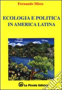 Ecologia e politica in America latina libro di Mires Fernando