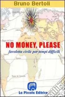 No money, please! Favoletta civile per tempi difficili libro di Bertoli Bruno