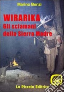 Wirarika. Gli sciamani della Sierra Madre libro di Benzi Marino; Comini L. (cur.)