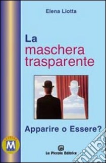 La maschera trasparente. Essere o apparire? libro di Liotta Elena; Comini L. (cur.)