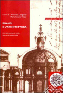 Brandi e l'architettura. Atti della Giornata di studio (Siracusa, 30 ottobre 2006) libro di Vitale M. R. (cur.); Cangelosi A. (cur.)