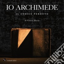 Io Archimede. Il codice perduto. Ediz. italiana e inglese. Con DVD video libro di Muscia Vittorio