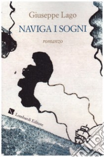 Naviga i sogni. Nuova ediz. libro di Lago Giuseppe