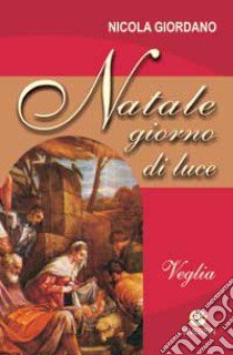 Natale giorno di luce. Veglia libro di Giordano Nicola