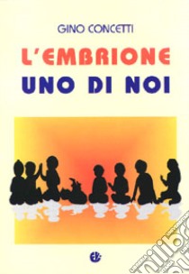 L'embrione uno di noi. Riflessione etico-giuridica libro di Concetti Gino