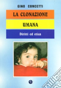 La clonazione umana. Diritti ed etica libro di Concetti Gino