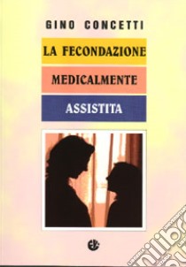 La fecondazione medicalmente assistita libro di Concetti Gino