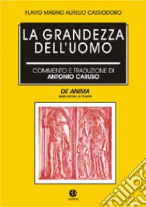 La grandezza dell'uomo (De anima) libro di Cassiodoro Flavio Magno Aurelio