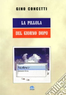 La pillola del giorno dopo libro di Concetti Gino