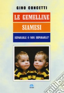 Le gemelline siamesi. Separarle o non separarle? libro di Concetti Gino