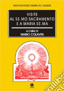 Visite al Ss.mo sacramento e a Maria Ss.ma libro di Liguori Alfonso Maria de' (sant'); Colavita M. (cur.)