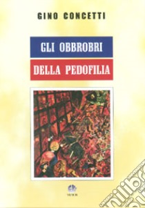 Gli obbrobri della pedofilia libro di Concetti Gino