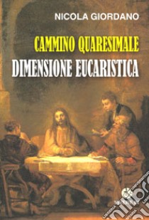 Cammino quaresimale. Dimensione eucaristica libro di Giordano Nicola