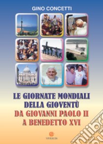 Le giornate mondiali della gioventù. Da Giovanni Paolo II a Benedetto XVI libro di Concetti Gino