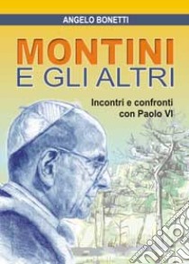 Montini e gli altri. Incontri e confronti con Paolo VI libro di Bonetti Angelo