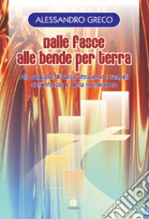 Dalle fasce alle bende per terra. Alla sequela di Gesù attraverso i vangeli dell'infanzia e della risurrezione libro di Greco Alessandro