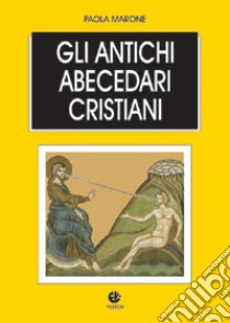 Gli antichi abecedari cristiani. Testo latino e greco a fronte libro di Marone Paola