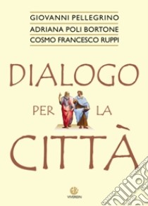 Dialogo per la città libro di Pellegrino Giovanni; Poli Bortone Adriana; Ruppi Cosmo F.