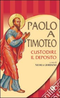 Paolo a Timoteo. Custodire il deposito libro di Giordano N. (cur.)