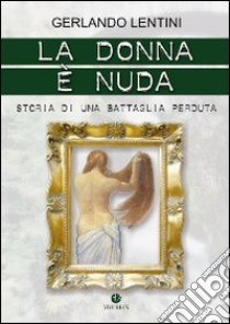 La donna è nuda. Storia di una battaglia perduta libro di Lentini Gerlando