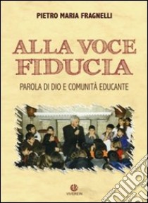 Alla voce fiducia. Parola di Dio e comunità educante libro di Fragnelli Pietro Maria