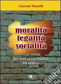 Moralità, legalità, socialità. Per una progettualità formativa libro di Martielli Giacomo