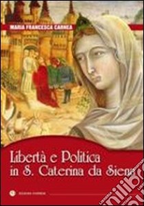 LIbertà e politica in S. Caterina da Siena libro di Carnea Maria Francesca