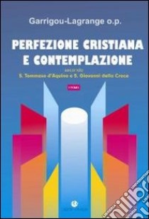 Perfezione cristiana e contemplazione. Secondo S. Tommaso d'Aquino e S. Giovanni della Croce libro di Garrigou-Lagrange Réginald