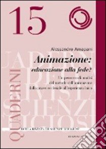 Animazione: educare alla fede? Un percorso di analisi del metodo dell'animazione dalla prassi ecclesiale all'esperienza laica libro di Amapani Alessandro