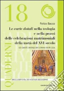 Le Carte Dotali nella teologia e nella prassi delle celebrazioni matrimoniali della metà del XVI secolo. Le Carte Dotali di Canosa di Puglia libro di Bacco Felice