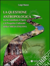 La questione antropologica tra la «Gaudium et spes» e il progetto culturale della Chiesa italiana libro di Mansi Luigi
