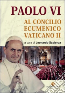 Paolo VI al Concilio Ecumenico Vaticano II libro di Sapienza L. (cur.)