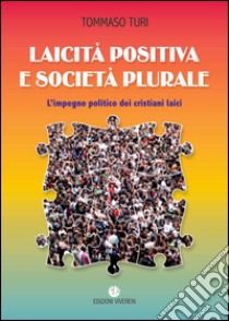 Laicità positiva e società plurale. L'impegno politico dei cristiani laici libro di Turi Tommaso
