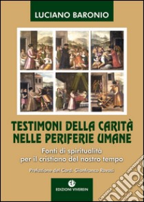 Testimoni della carità nelle periferie umane. Fonti di spiritualità per il cristiano del nostro tempo libro di Baronio Luciano