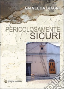 Pericolosamente sicuri libro di Giagni Gianluca