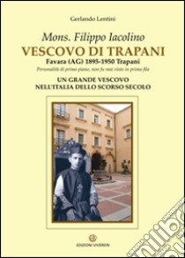 Mons. Filippo Iacolino Vescovo di Trapani. Favara (AG) 1895-1950 Trapani libro di Lentini Gerlando