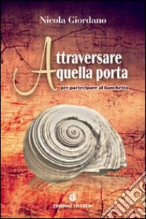 Attraversare quella porta per partecipare al banchetto libro di Giordano Nicola