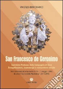 San Francesco de Geronimo. Sacerdote professo della Compagnia di Gesù Evangelizzatore, taumaturgo e restauratore sociale libro di Annicchiarico Vincenzo