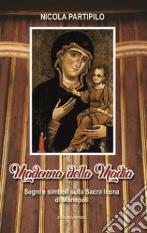 Madonna della Madia. Segni e simboli sulla Sacra Icona di Monopoli. Ediz. illustrata libro di Partipilo Nicola