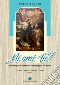 Mi ami tu? Spunti per l'anima. Avvento. Natale. Quaresima. Pasqua. Anno C libro di Liquori Pierino