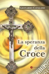 La speranza della Croce. Nuova ediz. libro di Catalano Leonardo