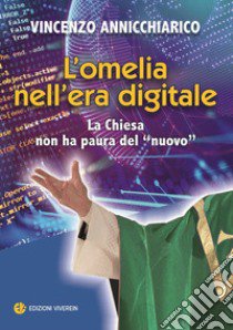 L'omelia nell'era digitale. La Chiesa non ha paura del «nuovo» libro di Annicchiarico Vincenzo