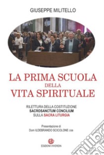 La prima scuola della vita spirituale. Rilettura della costituzione Sacrosanctum Conciulim sulla sacra liturgia libro di Militello Giuseppe